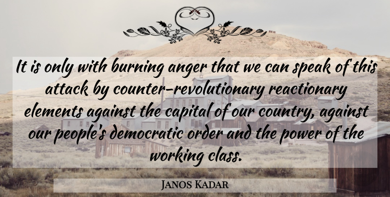 Janos Kadar Quote About Country, Anger, Order: It Is Only With Burning...