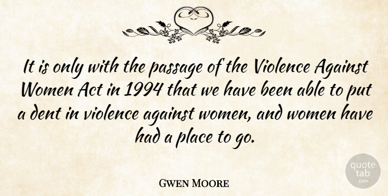 Gwen Moore Quote About Against, Dent, Passage, Women: It Is Only With The...