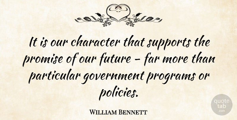 William Bennett Quote About Character, Government, Presidential: It Is Our Character That...