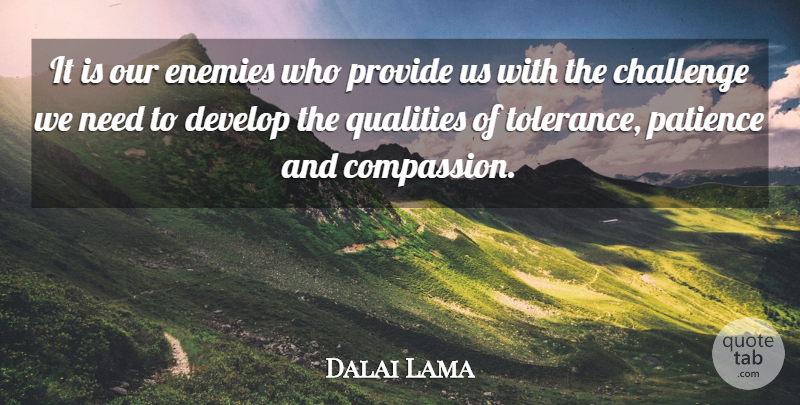 Dalai Lama Quote About Compassion, Tolerance, Challenges: It Is Our Enemies Who...