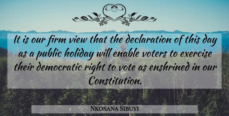 Nkosana Sibuyi Quote About Democratic, Enable, Exercise, Firm, Holiday: It Is Our Firm View...