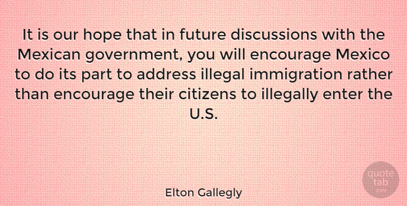 Elton Gallegly Quote About Government, Mexican, Citizens: It Is Our Hope That...