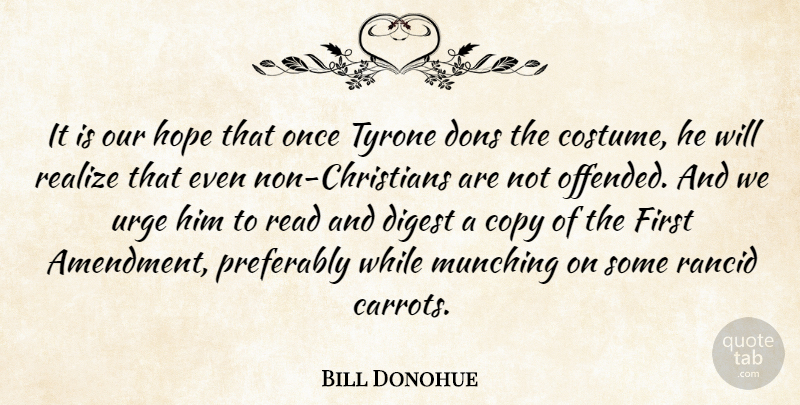 Bill Donohue Quote About Copy, Digest, Hope, Realize, Tyrone: It Is Our Hope That...