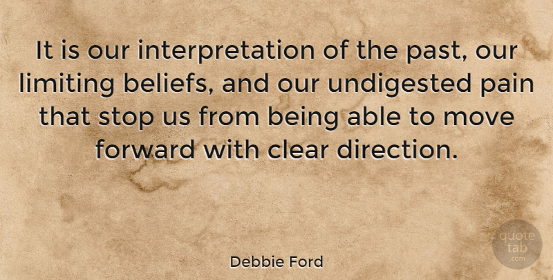 Debbie Ford Quote About Clear, Limiting, Move, Stop: It Is Our Interpretation Of...