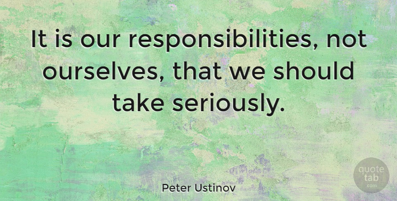 Peter Ustinov Quote About Love, Motivational, Family: It Is Our Responsibilities Not...