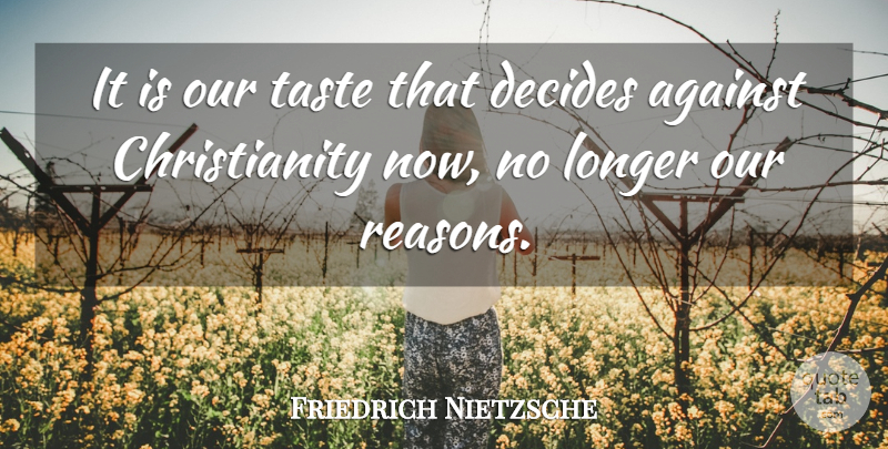 Friedrich Nietzsche Quote About Taste, Christianity, Reason: It Is Our Taste That...