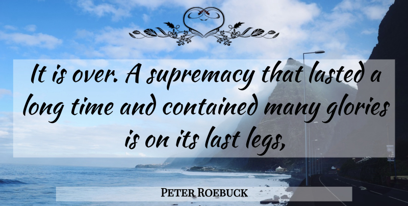 Peter Roebuck Quote About Contained, Glories, Last, Lasted, Supremacy: It Is Over A Supremacy...