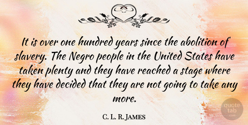 C. L. R. James Quote About Taken, Years, Abolition Of Slavery: It Is Over One Hundred...