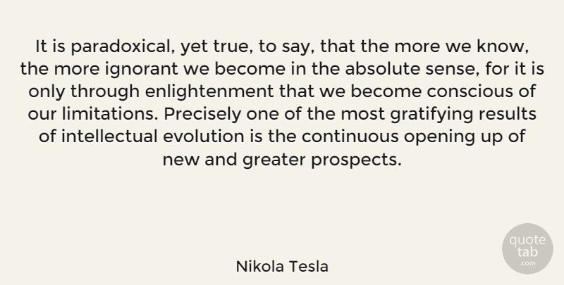 Nikola Tesla Quote About Opening Up, Ignorant, Intellectual: It Is Paradoxical Yet True...