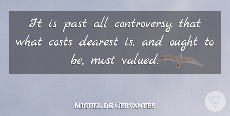 Miguel de Cervantes Quote About Past, History, Cost: It Is Past All Controversy...