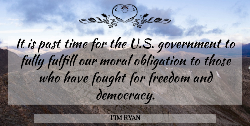 Tim Ryan Quote About Fought, Freedom, Fulfill, Fully, Government: It Is Past Time For...