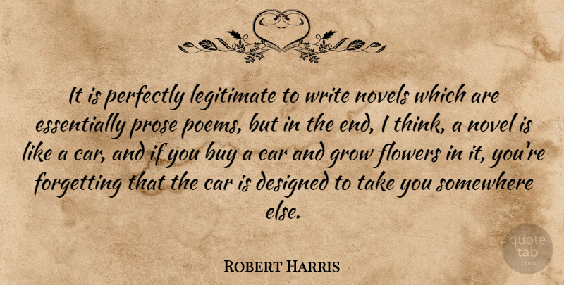 Robert Harris Quote About Flower, Writing, Thinking: It Is Perfectly Legitimate To...