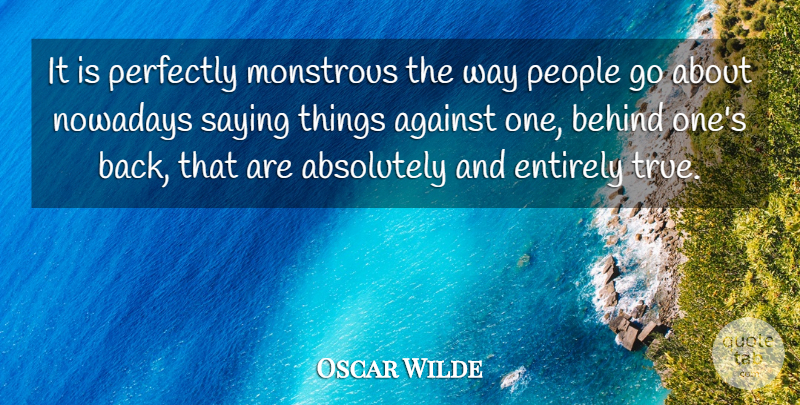 Oscar Wilde Quote About Absolutely, Against, Behind, Entirely, Funny: It Is Perfectly Monstrous The...