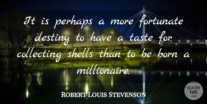 Robert Louis Stevenson Quote About Destiny, Taste, Shells: It Is Perhaps A More...