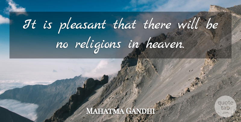Mahatma Gandhi Quote About Heaven, Pleasant: It Is Pleasant That There...