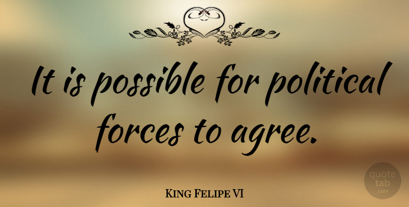 King Felipe VI Quote About Forces: It Is Possible For Political...