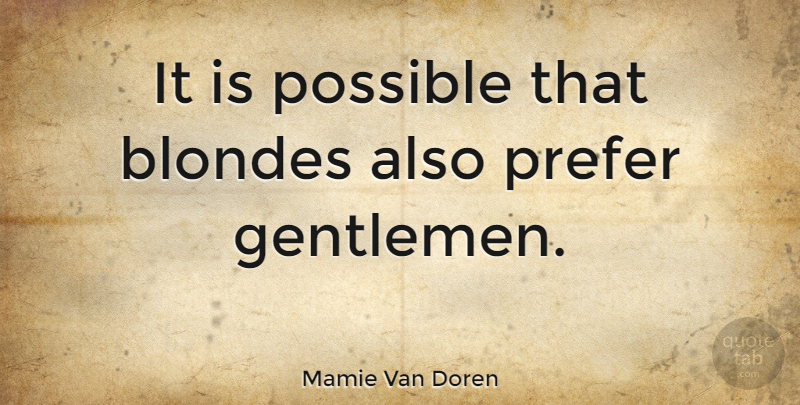 Mamie Van Doren Quote About Blondes, Possible, Prefer: It Is Possible That Blondes...