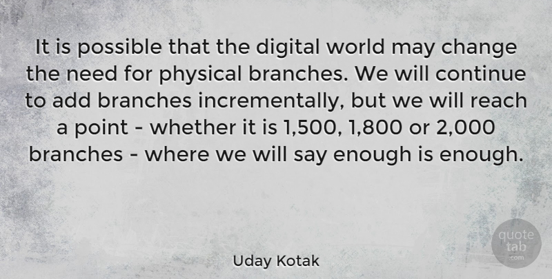 Uday Kotak Quote About Add, Branches, Change, Continue, Physical: It Is Possible That The...