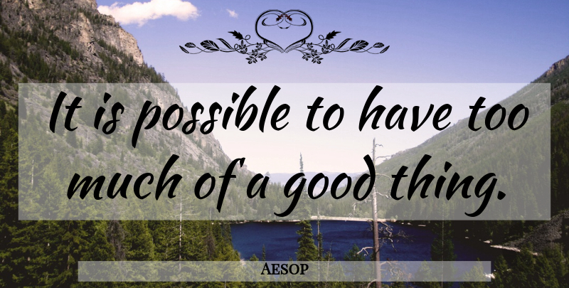 Aesop Quote About Wisdom, Too Much, Good Things: It Is Possible To Have...
