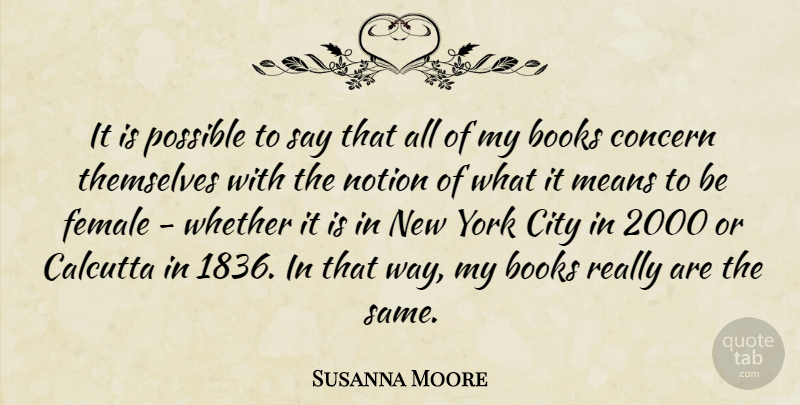 Susanna Moore Quote About Female, Means, Notion, Possible, Themselves: It Is Possible To Say...
