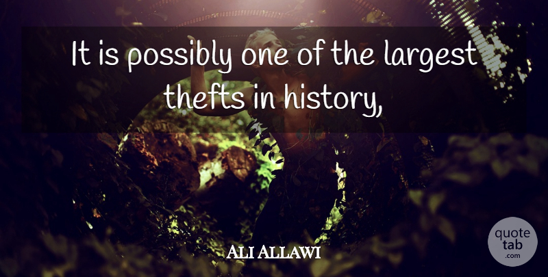 Ali Allawi Quote About History, Largest, Possibly: It Is Possibly One Of...