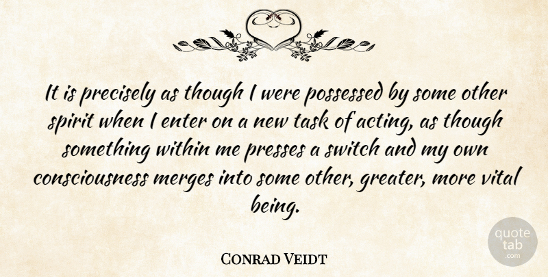 Conrad Veidt Quote About Acting, Tasks, Spirit: It Is Precisely As Though...