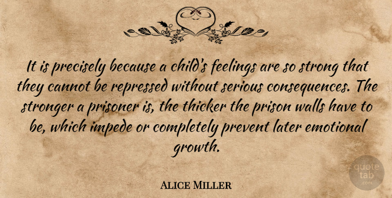 Alice Miller Quote About Strong, Wall, Children: It Is Precisely Because A...