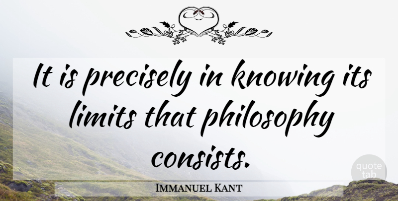 Immanuel Kant Quote About Philosophy, Knowing, Limits: It Is Precisely In Knowing...