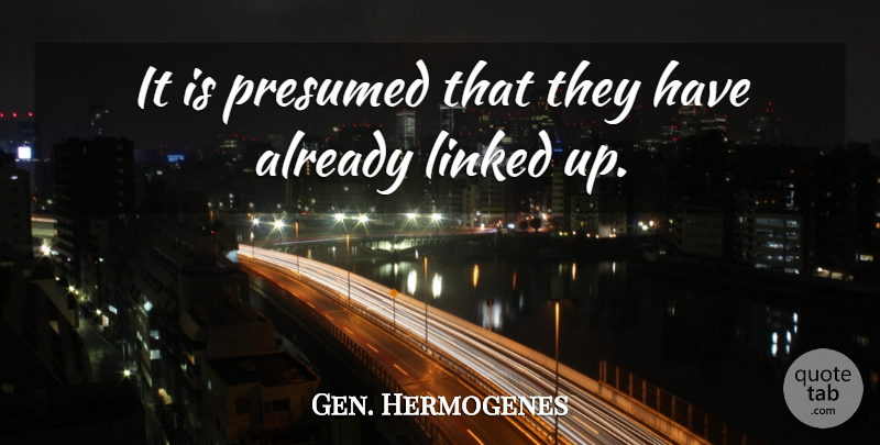 Gen. Hermogenes Quote About Linked: It Is Presumed That They...
