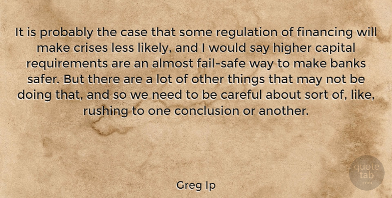 Greg Ip Quote About Almost, Banks, Capital, Careful, Case: It Is Probably The Case...