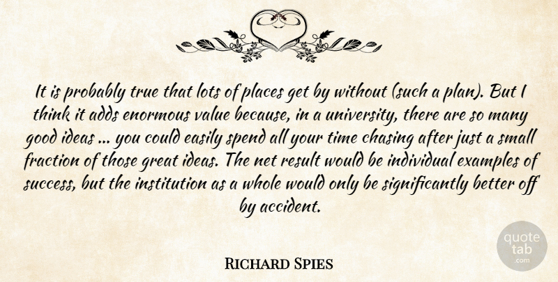 Richard Spies Quote About Adds, Chasing, Easily, Enormous, Examples: It Is Probably True That...
