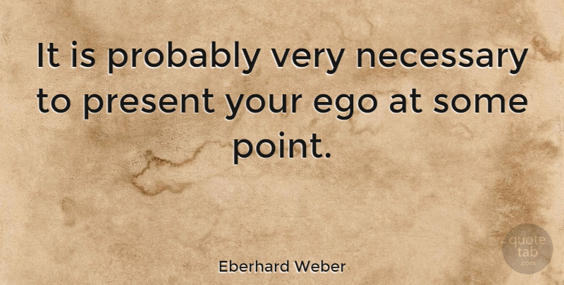 Eberhard Weber Quote About Ego: It Is Probably Very Necessary...