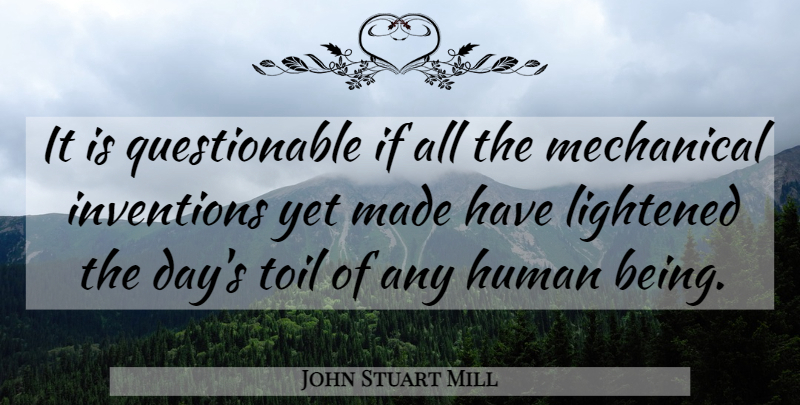 John Stuart Mill Quote About Technology, Toil, Invention: It Is Questionable If All...