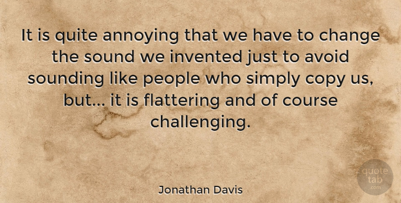 Jonathan Davis Quote About People, Annoyed, Challenges: It Is Quite Annoying That...