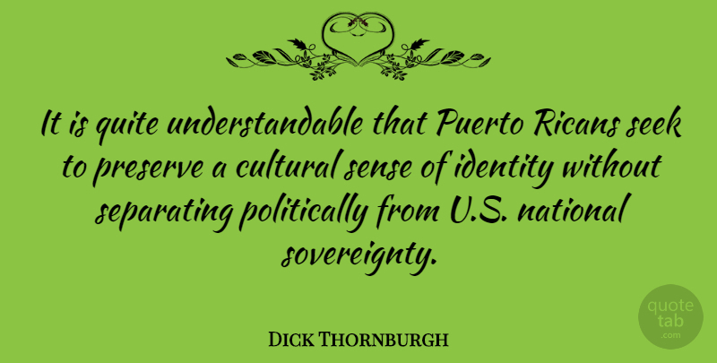 Dick Thornburgh Quote About National, Preserve, Puerto, Quite, Separating: It Is Quite Understandable That...