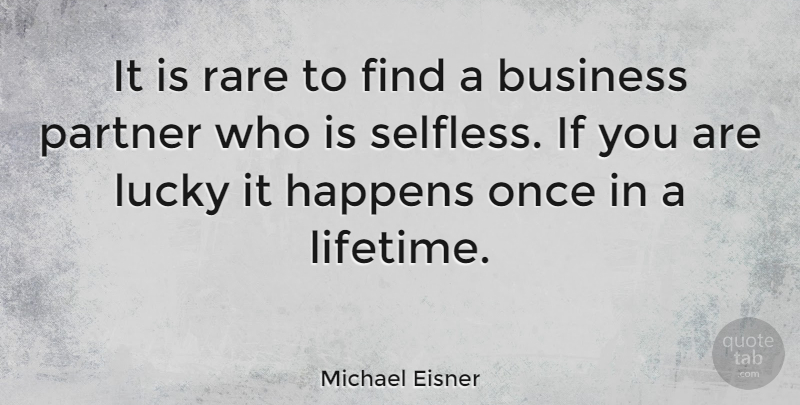Michael Eisner Quote About Good Luck, Lucky, Once In A Lifetime: It Is Rare To Find...