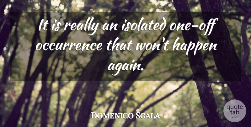 Domenico Scala Quote About Happen, Isolated: It Is Really An Isolated...