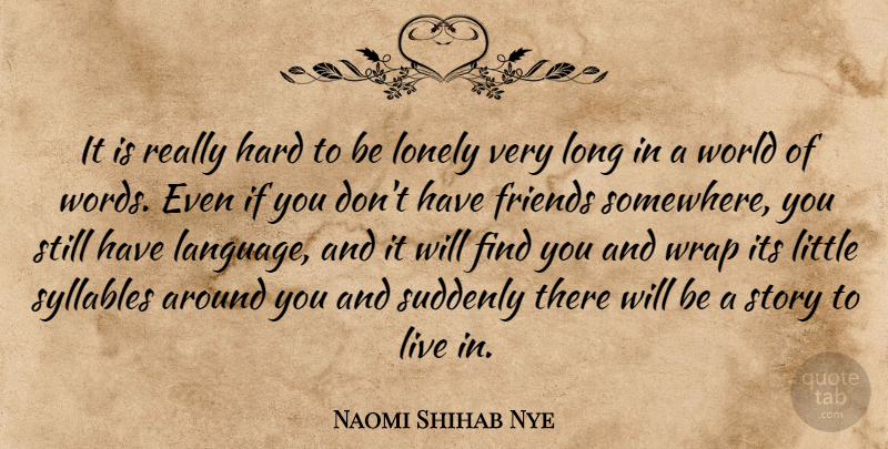Naomi Shihab Nye Quote About Lonely, Long, World: It Is Really Hard To...