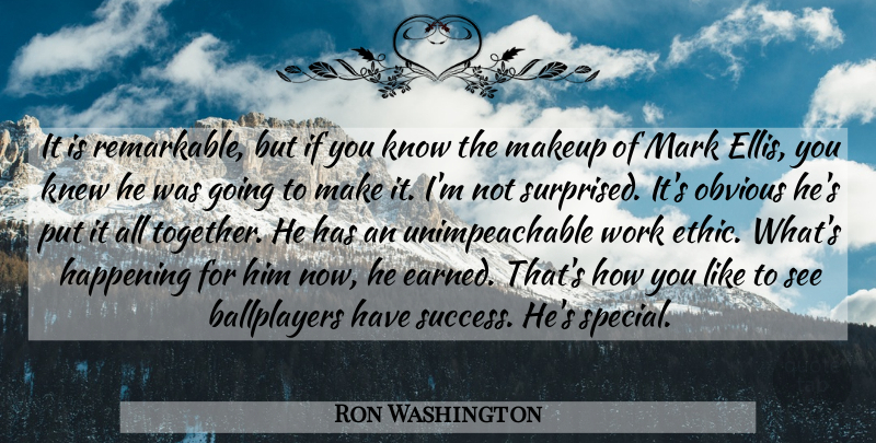Ron Washington Quote About Happening, Knew, Makeup, Mark, Obvious: It Is Remarkable But If...