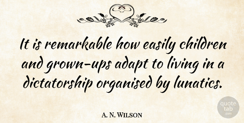 A. N. Wilson Quote About Children, Dictatorship, Remarkable: It Is Remarkable How Easily...