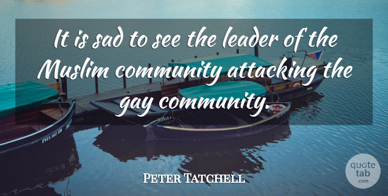Peter Tatchell Quote About Attacking, Community, Gay, Leader, Muslim: It Is Sad To See...