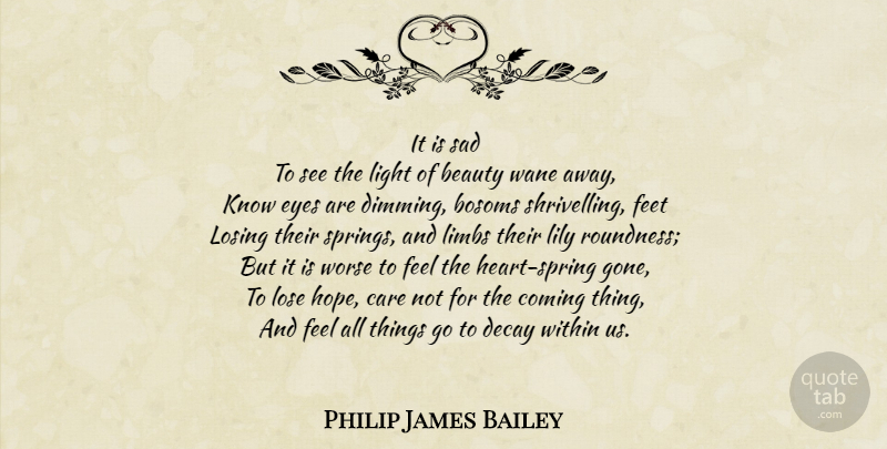 Philip James Bailey Quote About Spring, Heart, Eye: It Is Sad To See...