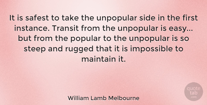 William Lamb Melbourne Quote About Maintain, Rugged, Safest, Side, Steep: It Is Safest To Take...