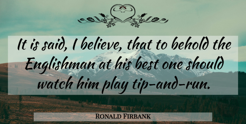 Ronald Firbank Quote About Behold, Best, Englishman, Watch: It Is Said I Believe...