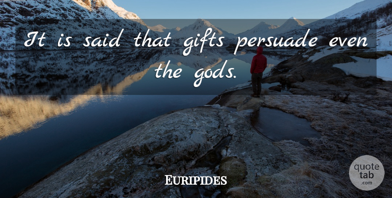 Euripides Quote About Said: It Is Said That Gifts...