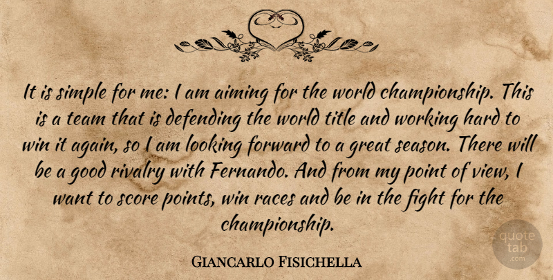 Giancarlo Fisichella Quote About Aiming, Defending, Fight, Forward, Good: It Is Simple For Me...