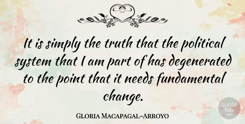 Gloria Macapagal-Arroyo Quote About Political, Needs, Fundamentals: It Is Simply The Truth...