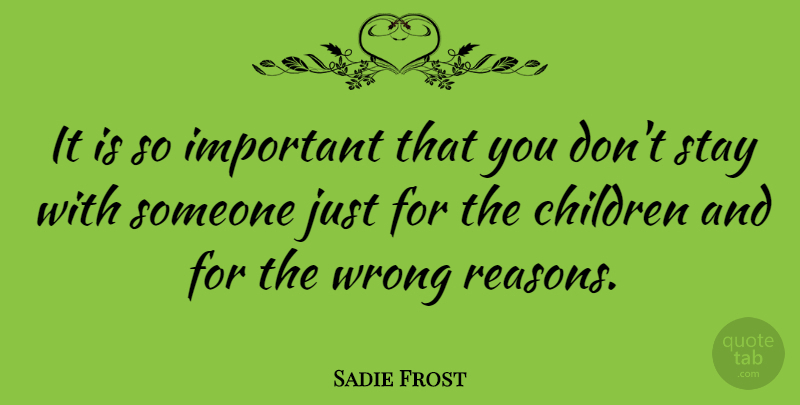 Sadie Frost Quote About Children, Important, Reason: It Is So Important That...