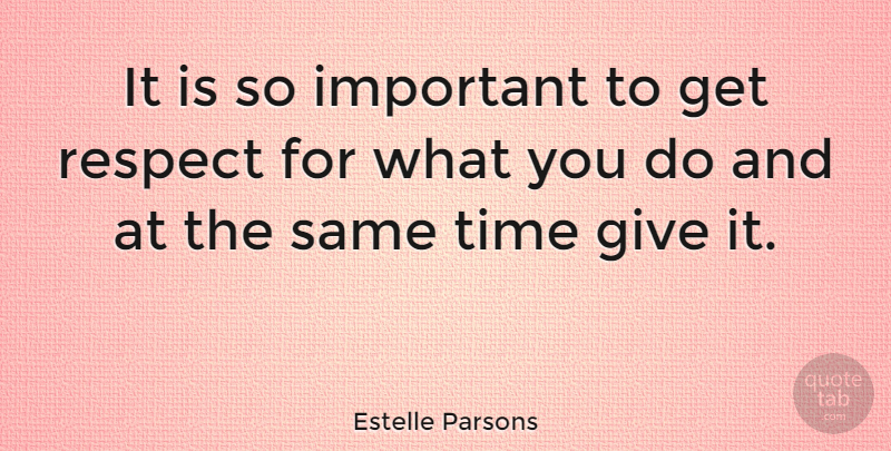Estelle Parsons Quote About Respect, Giving, Important: It Is So Important To...