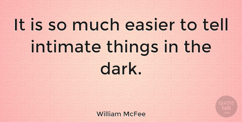 William McFee Quote About Dark, Intimate, Easier: It Is So Much Easier...